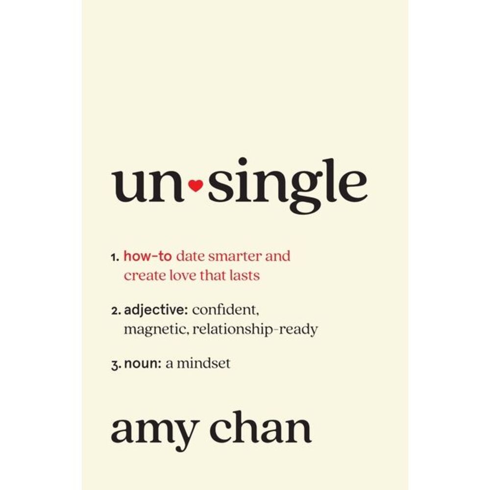 Unsingle: How to Date Smarter and Create Love That Lasts -- Amy Chan